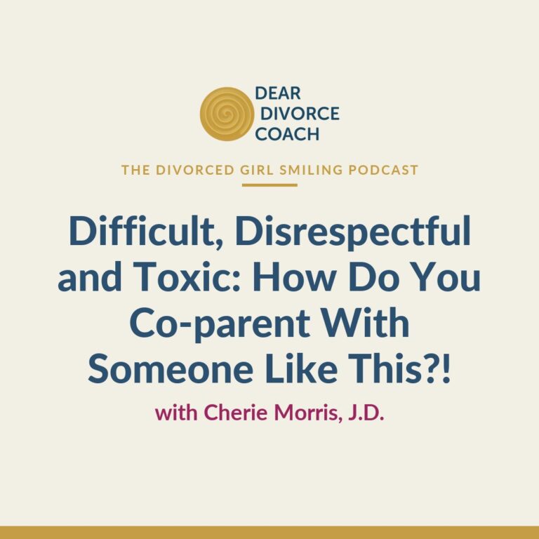 Difficult, Disrespectful and Toxic: How Do You Co-parent With Someone Like This?! (Divorced Girl Smiling Podcast)