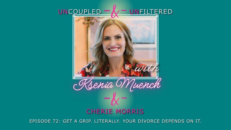 Get a Grip. Literally. Your Divorce Depends On It. (Uncoupled & Unfiltered Podcast)